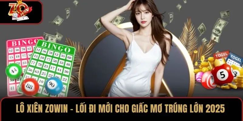 Lô xiên ZOWIN - Lối Đi Mới Cho Giấc Mơ Trúng Lớn 2025