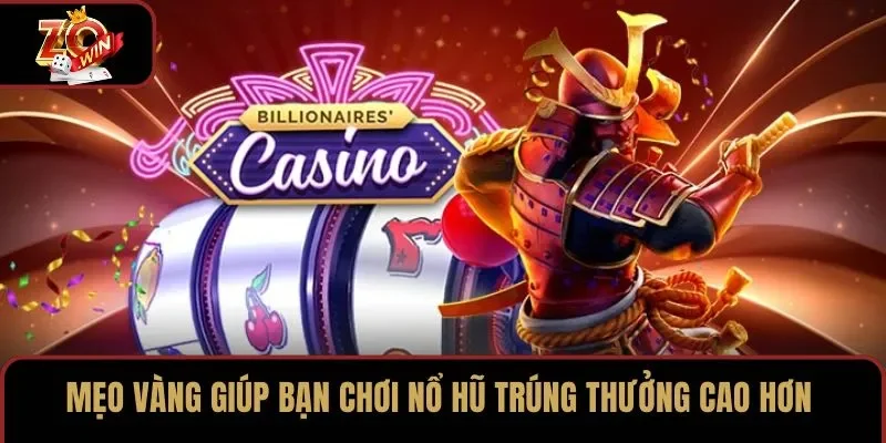 Mẹo vàng giúp bạn chơi nổ hũ trúng thưởng cao hơn