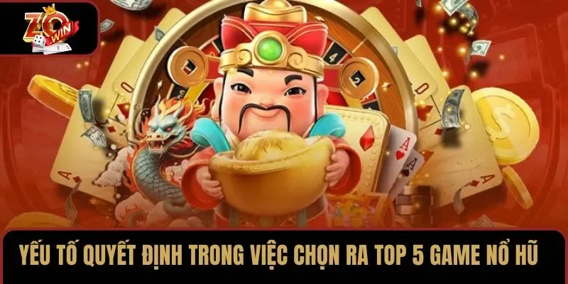 Yếu tố quyết định trong việc chọn ra top 5 game nổ hũ 